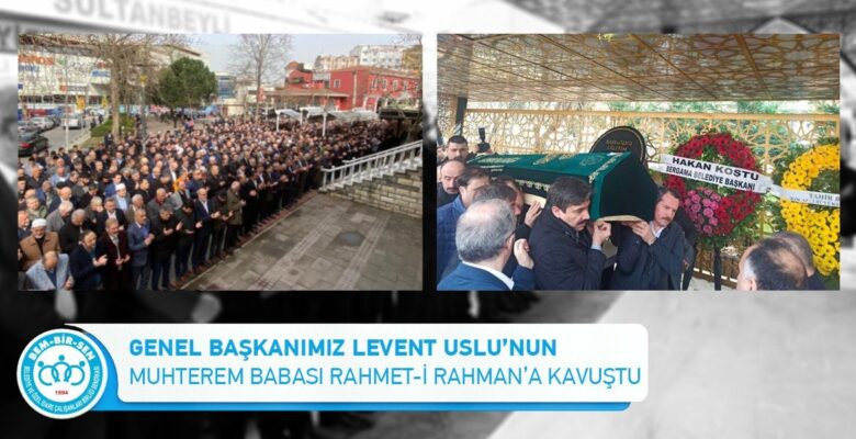 Genel Başkanımız Levent Uslu’nun Muhterem Babası Rahmet-i Rahman’a Kavuştu